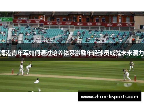 海港青年军如何通过培养体系激励年轻球员成就未来潜力