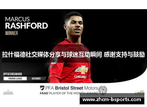 拉什福德社交媒体分享与球迷互动瞬间 感谢支持与鼓励