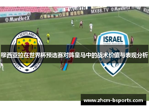 穆西亚拉在世界杯预选赛对阵皇马中的战术价值与表现分析