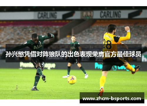 孙兴慜凭借对阵狼队的出色表现荣膺官方最佳球员