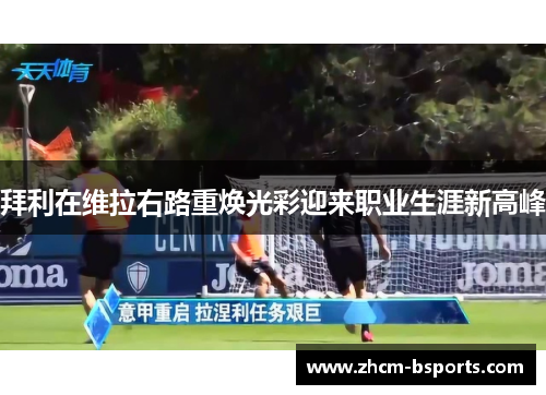 拜利在维拉右路重焕光彩迎来职业生涯新高峰